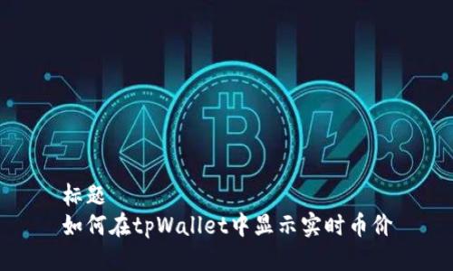 标题
如何在tpWallet中显示实时币价