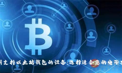 全面解析支持以太坊钱包的设备：选择适合您的电子安全工具