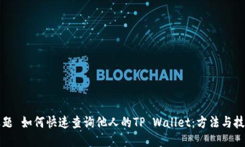 标题 如何快速查询他人的TP Wallet：方法与技巧