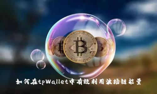 如何在tpWallet中有效利用波场链能量