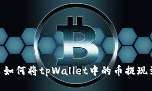 标题
 biaoti 如何将tpWallet中的币提现到交易所