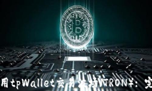 
如何使用tpWallet交易波场（TRON）: 完整指南