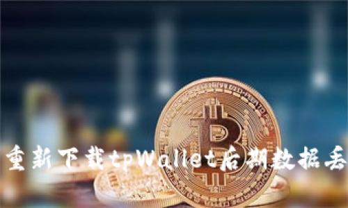 如何解决重新下载tpWallet后期数据丢失的问题