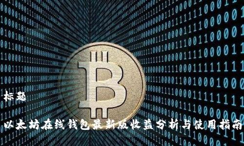 标题

以太坊在线钱包最新版收益分析与使用指南