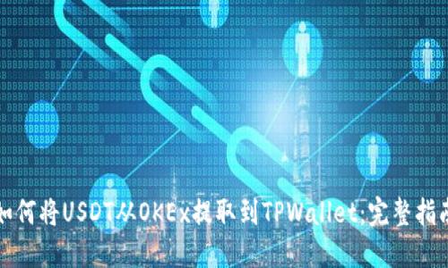 如何将USDT从OKEx提取到TPWallet：完整指南