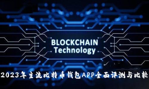 2023年主流比特币钱包APP全面评测与比较