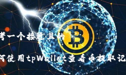 思考一个接近且的

如何使用tpWallet查看币提取记录？