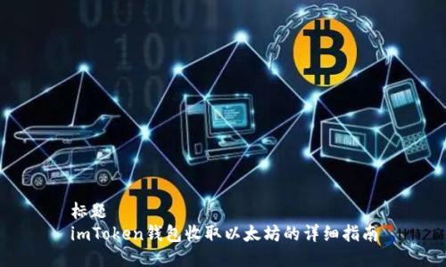 标题
imToken钱包收取以太坊的详细指南