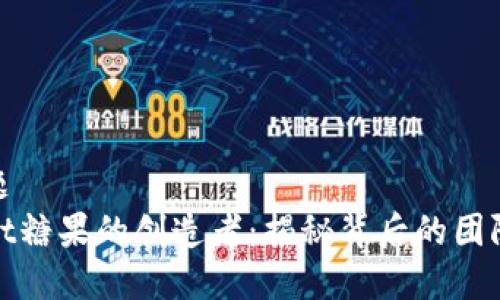 思考标题  
tpWallet糖果的创造者：揭秘背后的团队和理念