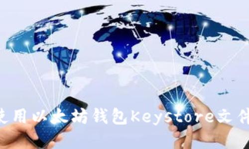 如何安全使用以太坊钱包Keystore文件：全面指南