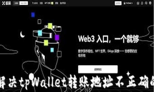 
如何解决tpWallet转账地址不正确的问题