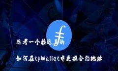 思考一个接近且的如何在tpWallet中更换合约地址