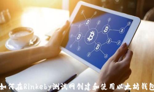 
如何在Rinkeby测试网创建和使用以太坊钱包