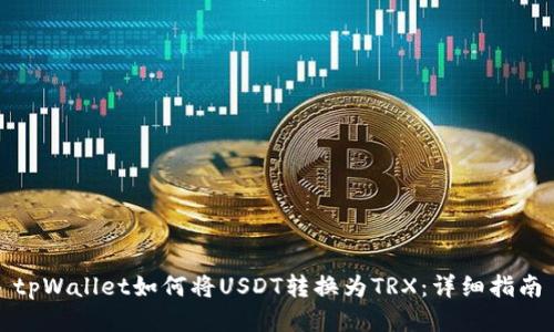 tpWallet如何将USDT转换为TRX：详细指南