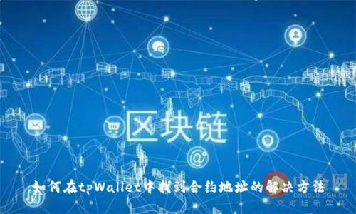 如何在tpWallet中找到合约地址的解决方法