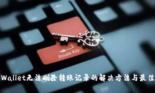 : tpWallet无法删除转账记录的解决方法与最佳实践