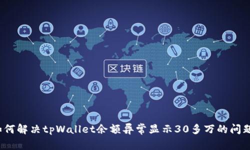 如何解决tpWallet余额异常显示30多万的问题？