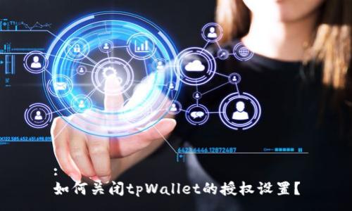 :
如何关闭tpWallet的授权设置？