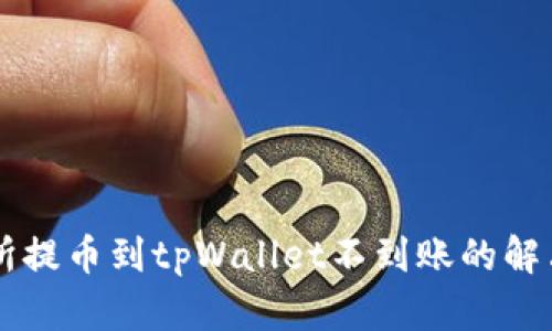 交易所提币到tpWallet不到账的解决方案