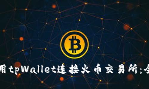 如何使用tpWallet连接火币交易所：全面指南