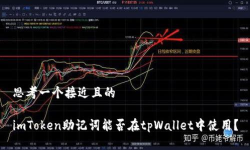 思考一个接近且的

imToken助记词能否在tpWallet中使用？