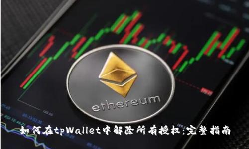 如何在tpWallet中解除所有授权：完整指南