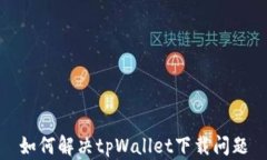 如何解决tpWallet下载问题