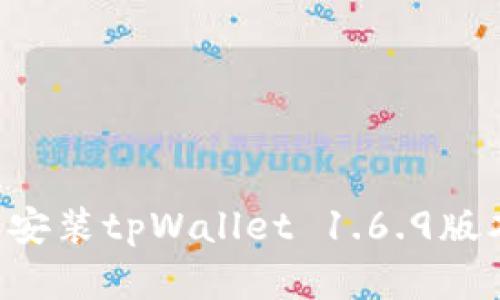 如何下载和安装tpWallet 1.6.9版本：详细指南