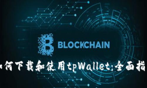 如何下载和使用tpWallet：全面指南