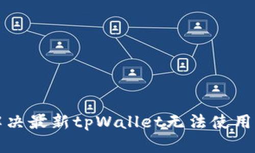 如何解决最新tpWallet无法使用的问题