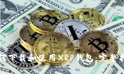 如何下载和使用XRP钱包：完整指南