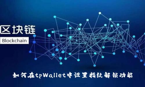 如何在tpWallet中设置指纹解锁功能