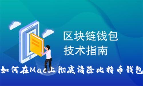 如何在Mac上彻底清除比特币钱包