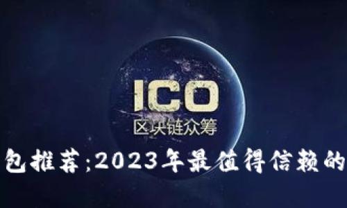 比特币钱包推荐：2023年最值得信赖的钱包选择