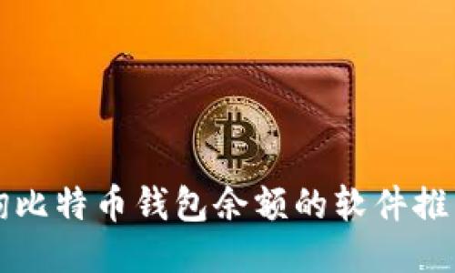 如何高效查询比特币钱包余额的软件推荐及使用指南